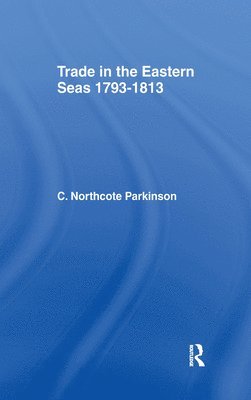 C. Northcote Parkinson - Trade in Eastern Seas 1793-1813, Inbunden