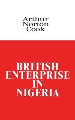 Arthur Norton Cook - British Enterprise in Nigeria, Inbunden