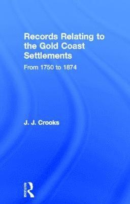 Records Relating to the Gold Coast Settlements from 1750 to 1874