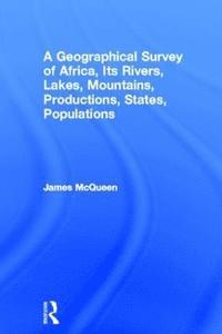 bokomslag A Geographical Survey of Africa, Its Rivers, Lakes, Mountains, Productions, States, Populations