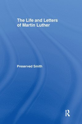Perserved Smith - LIfe and Letters of Martin Luther, Inbunden