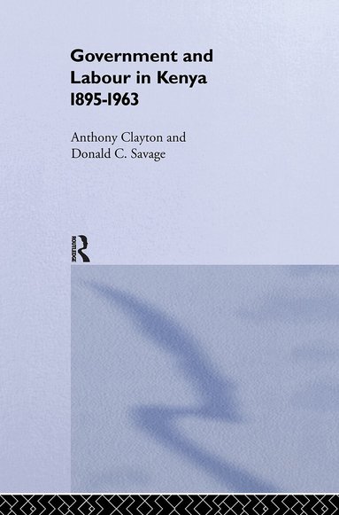 Anthony Clayton, Donald Cockfield Savage - Government and Labour in Kenya 1895-1963, Inbunden
