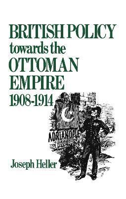 bokomslag British Policy Towards the Ottoman Empire 1908-1914