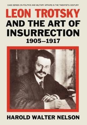 Leon Trotsky and the Art of Insurrection 1905-1917 1