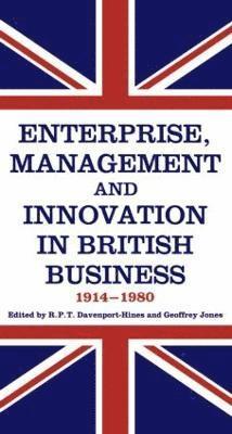 Enterprise, Management and Innovation in British Business, 1914-80 1