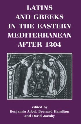 Latins and Greeks in the Eastern Mediterranean After 1204 1