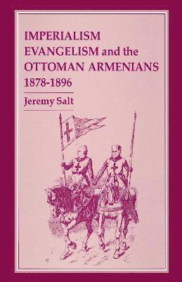 Imperialism, Evangelism and the Ottoman Armenians, 1878-1896 1