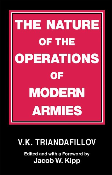 V.K. Triandafillov, Jacob W. Kipp - Nature of the Operations of Modern Armies, Häftad
