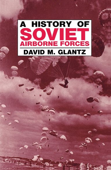 David M. Glantz - History of Soviet Airborne Forces, Häftad