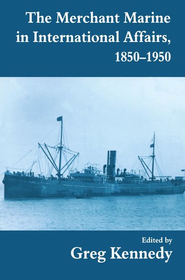 Greg Kennedy - Merchant Marine in International Affairs, 1850-1950, Häftad