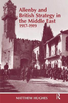 Allenby and British Strategy in the Middle East, 1917-1919 1