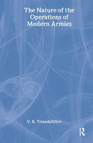 V.K. Triandafillov, Jacob W. Kipp - Nature of the Operations of Modern Armies, Inbunden