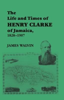 The Life and Times of Henry Clarke of Jamaica, 1828-1907 1