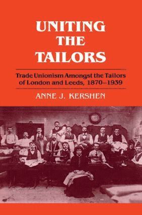 Anne J. Kershen - Uniting the Tailors, Inbunden