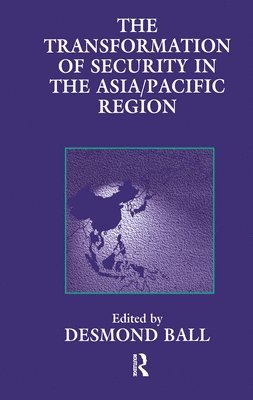 Desmond Ball - Transformation of Security in the Asia/Pacific Region, Inbunden