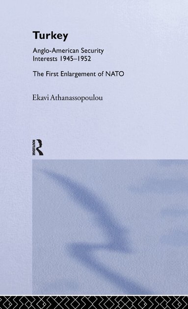 Ekavi Athanassopoulou - Turkey - Anglo-American Security Interests, 1945-1952, Inbunden