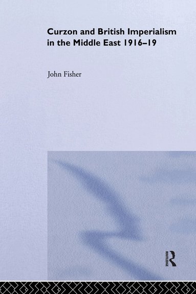John Fisher - Curzon and British Imperialism in the Middle East, 1916-1919, Inbunden