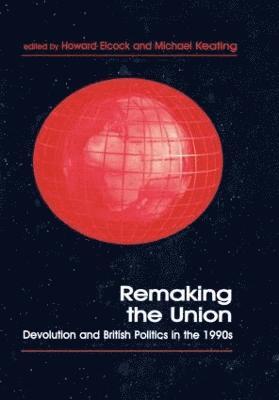Howard Elcock, Michael Keating, UK) Elcock, Howard (University of Northumbia at Newcastle, UK) Keating, Michael (University of Aberdeen, Dr Michael Keating - Remaking the Union, Inbunden