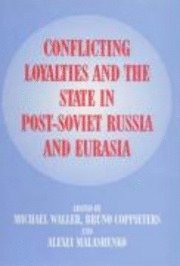 Conflicting Loyalties And The State In Post-soviet Russia And Eurasia 1