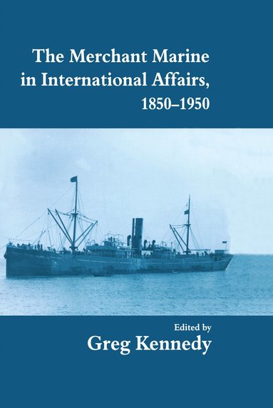 Greg Kennedy - Merchant Marine in International Affairs, 1850-1950, Inbunden
