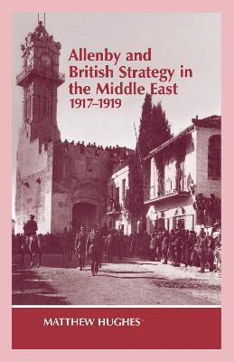 Allenby and British Strategy in the Middle East, 1917-1919 1