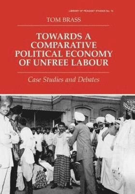 Towards a Comparative Political Economy of Unfree Labour 1