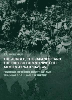 Tim Moreman, Timothy Robert Moreman - Jungle, Japanese and the British Commonwealth Armies at War, 1941-45, Inbunden