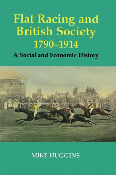 Mike Huggins - Flat Racing and British Society, 1790-1914, Inbunden