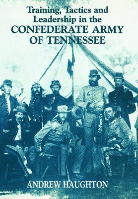 Training, Tactics and Leadership in the Confederate Army of Tennessee 1