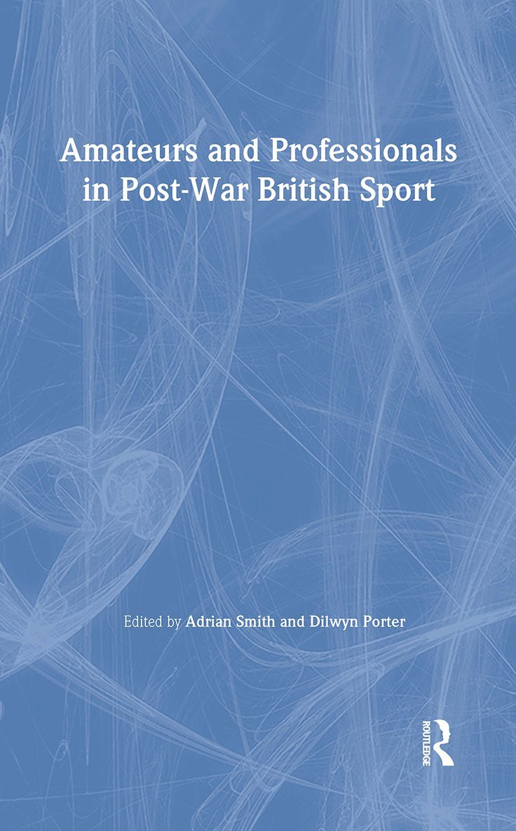 Dilwyn Porter, Adrian Smith, UK) Smith, Adrian (University of Southampton - Amateurs and Professionals in Post-War British Sport, Inbunden