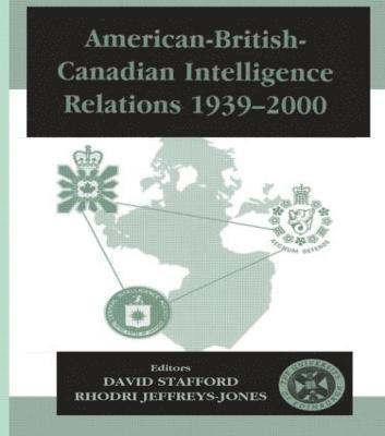 American-British-Canadian Intelligence Relations, 1939-2000 1