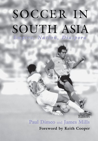 Paul Dimeo, James Mills - Soccer in South Asia, Inbunden
