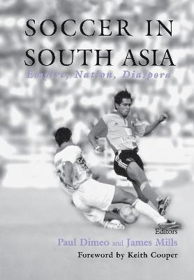 Paul Dimeo, James Mills, UK) Dimeo, Paul (University of Stirling, UK) Mills, James (Strathclyde University - Soccer in South Asia, Inbunden