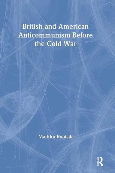 Markku Ruotsila - British and American Anti-communism Before the Cold War, Inbunden