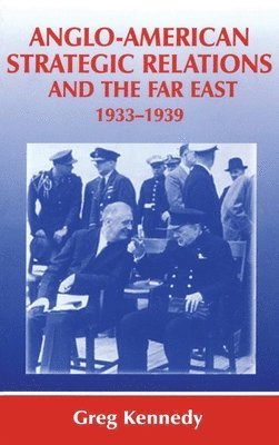 Anglo-American Strategic Relations and the Far East, 1933-1939 1