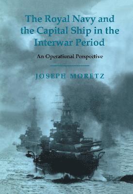 Joseph Moretz - Royal Navy and the Capital Ship in the Interwar Period, Inbunden