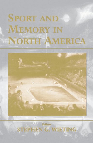 Stephen G. Wieting - Sport and Memory in North America, Inbunden