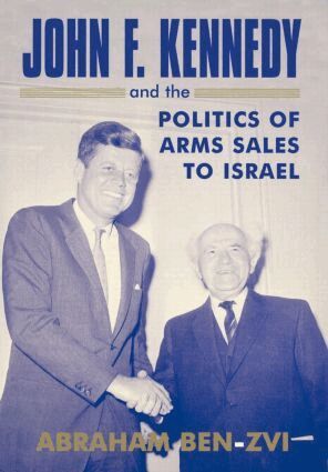 Abraham Ben-Zvi - John F. Kennedy and the Politics of Arms Sales to Israel, Inbunden