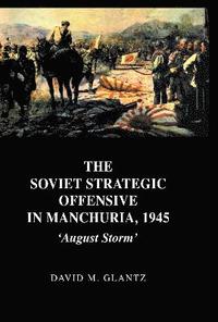 bokomslag The Soviet Strategic Offensive in Manchuria, 1945