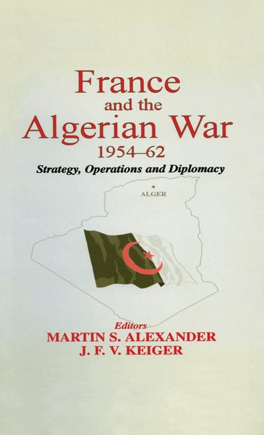 Martin S. Alexander, J.F.V. Keiger - France and the Algerian War, 1954-1962, Inbunden