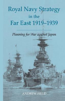 Royal Navy Strategy in the Far East 1919-1939 1