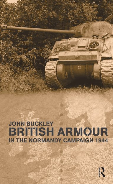 John Buckley - British Armour in the Normandy Campaign, Inbunden