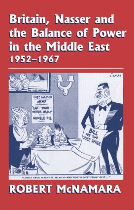 Robert McNamara - Britain, Nasser and the Balance of Power in the Middle East, 1952-1977, Inbunden