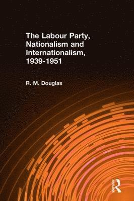 bokomslag The Labour Party, Nationalism and Internationalism, 1939-1951