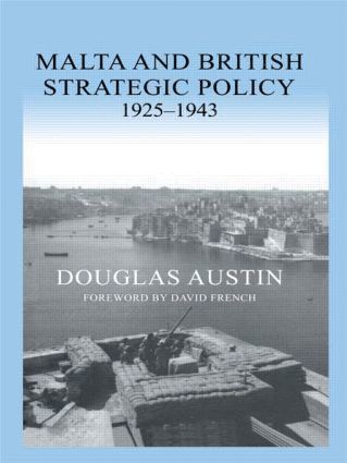 Malta and British Strategic Policy, 1925-43 1