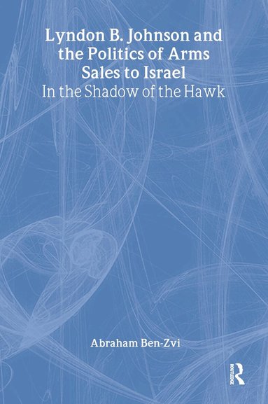 Abraham Ben-Zvi - Lyndon B. Johnson and the Politics of Arms Sales to Israel, Inbunden