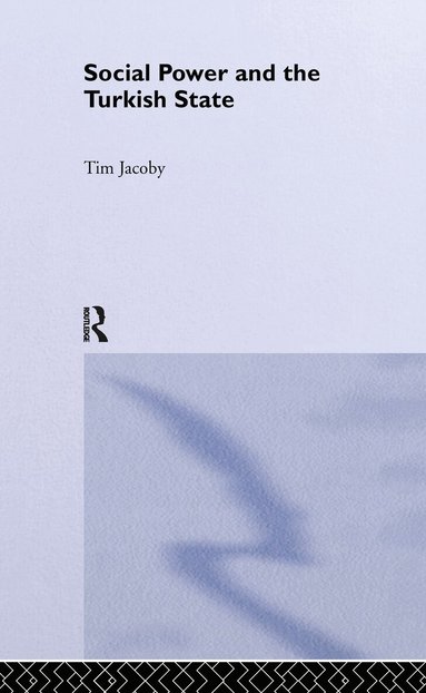 Tim Jacoby - Social Power and the Turkish State, Inbunden