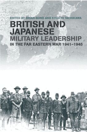 Brian Bond, Kyoichi Tachikawa - British and Japanese Military Leadership in the Far Eastern War, 1941-45, Inbunden