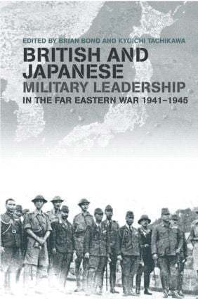 bokomslag British and Japanese Military Leadership in the Far Eastern War, 1941-45