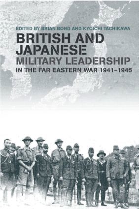 British and Japanese Military Leadership in the Far Eastern War, 1941-45 1